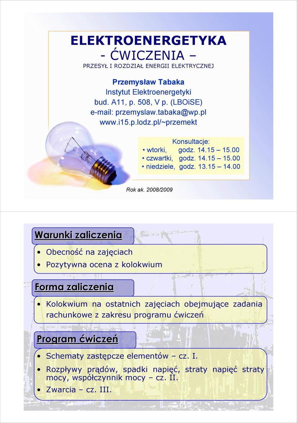 008/009 Warunki zaiczenia Oecność na zajęciach Pozytywna ocena z kookwium Forma zaiczenia ookwium na ostatnich zajęciach oejmujące zadania rachunkowe