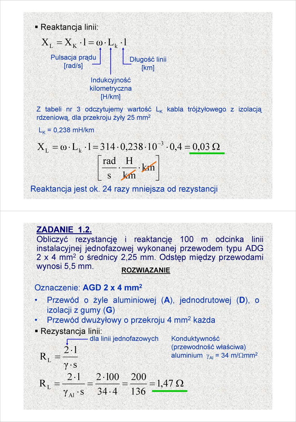 . Oiczyć rezystancję i reaktancję 100 m odcinka inii instaacyjnej jednofazowej wykonanej przewodem typu AD x 4 mm o średnicy,5 mm. Odstęp między przewodami wynosi 5,5 mm.