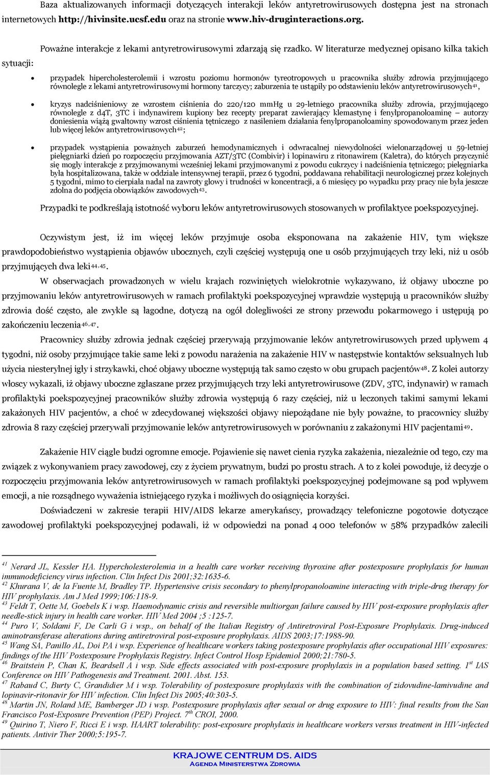 W literaturze medycznej opisano kilka takich przypadek hipercholesterolemii i wzrostu poziomu hormonów tyreotropowych u pracownika służby zdrowia przyjmującego równolegle z lekami antyretrowirusowymi