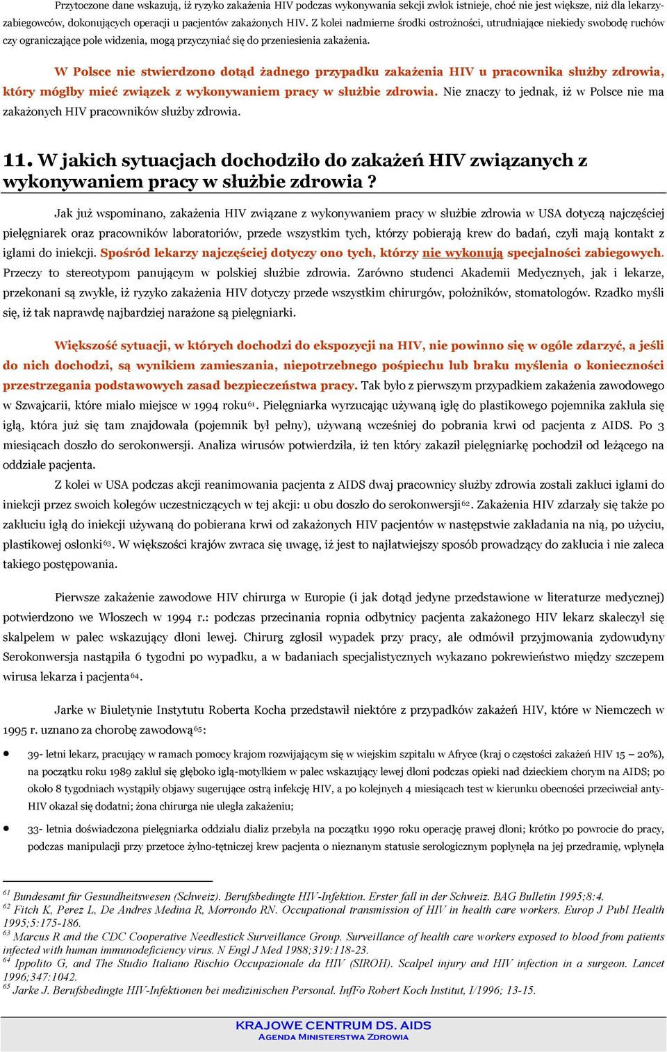 W Polsce nie stwierdzono dotąd żadnego przypadku zakażenia HIV u pracownika służby zdrowia, który mógłby mieć związek z wykonywaniem pracy w służbie zdrowia.