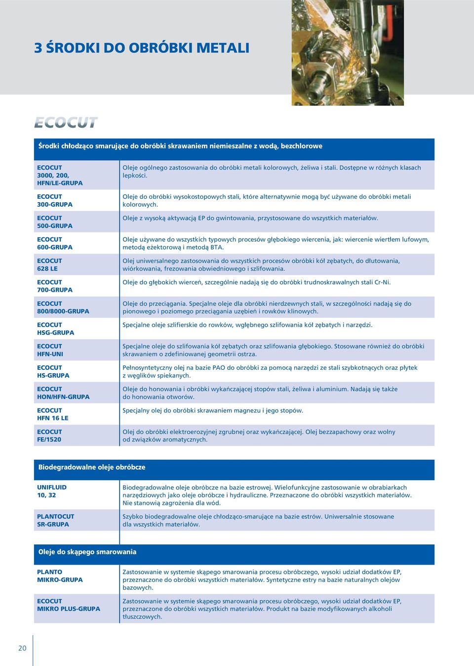 kolorowych, eliwa i stali. Dost pne w ró nych klasach lepkoêci. Oleje do obróbki wysokostopowych stali, które alternatywnie mogà byç u ywane do obróbki metali kolorowych.