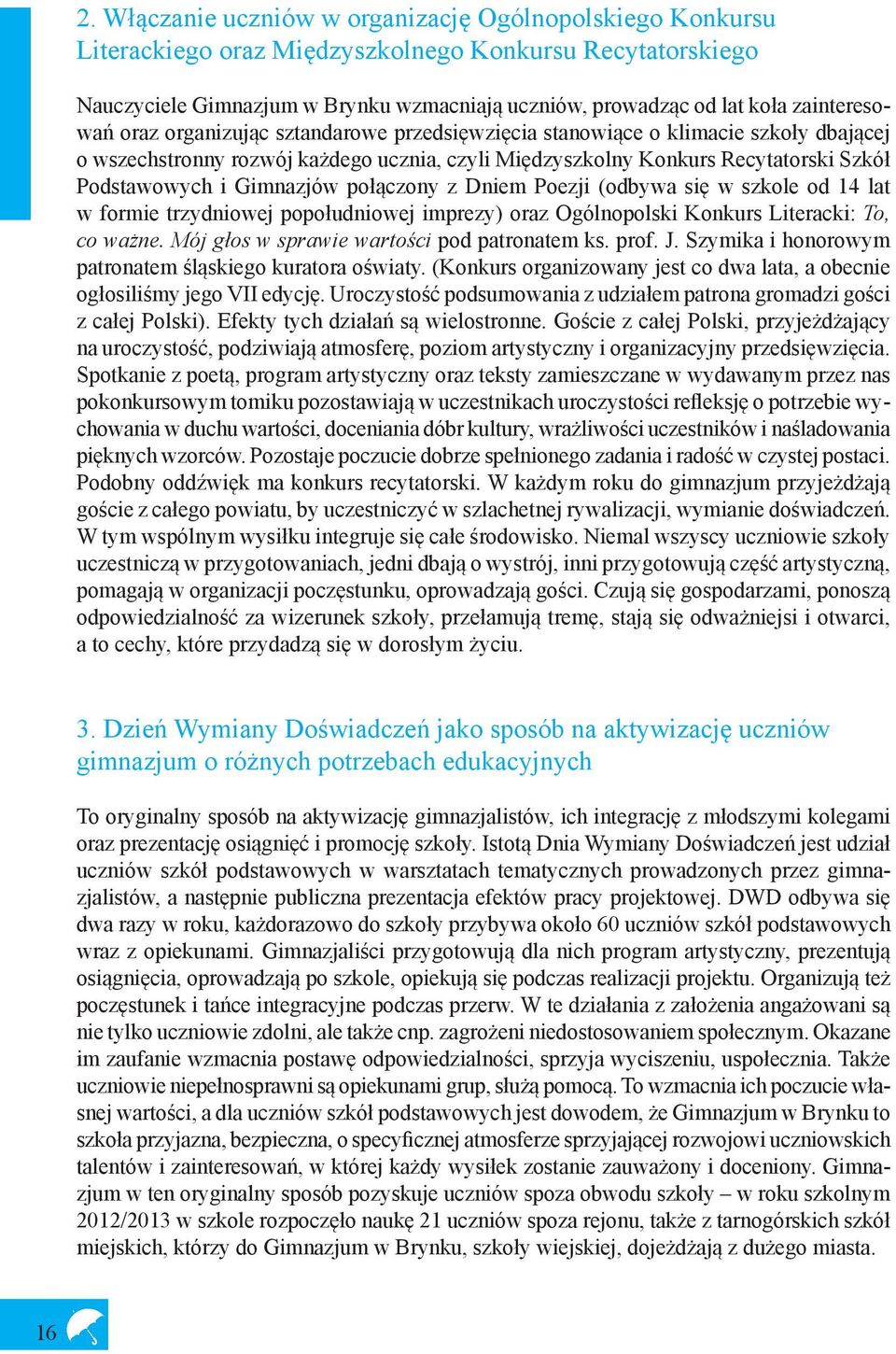 Gimnazjów połączony z Dniem Poezji (odbywa się w szkole od 14 lat w formie trzydniowej popołudniowej imprezy) oraz Ogólnopolski Konkurs Literacki: To, co ważne.