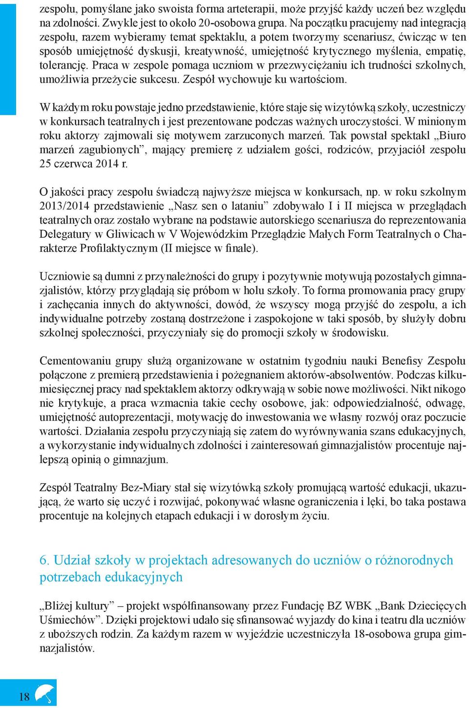 empatię, tolerancję. Praca w zespole pomaga uczniom w przezwyciężaniu ich trudności szkolnych, umożliwia przeżycie sukcesu. Zespół wychowuje ku wartościom.