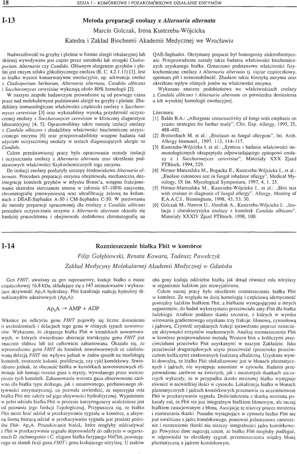 Głównym alergenem grzybów i pleśni jest enzym szlaku glikolitycznego enolaza (E. C. 4.2.1.11) [1]. Jest to białko wysoce konserwatywne ewolucyjnie, np.