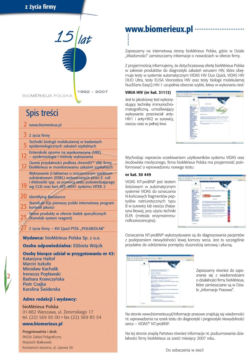 HIV DUO Ultra, testy ELISA Vironostica HIV oraz testy biologii molekularnej NucliSens EasyQ HIV-1 uzupe nia obecnie szybki, atwy w wykonaniu test: VIKIA HIV (nr kat.