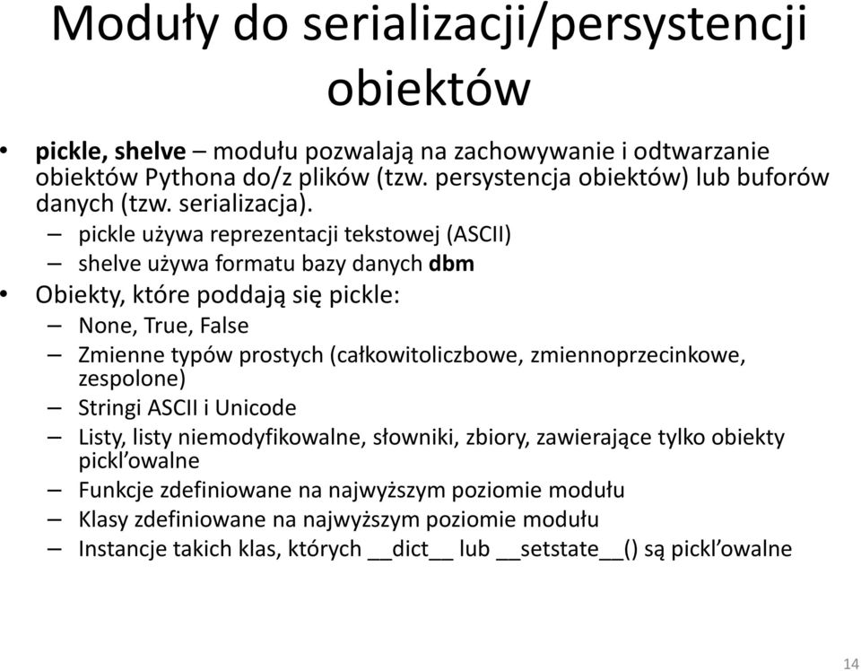 pickle używa reprezentacji tekstowej (ASCII) shelve używa formatu bazy danych dbm Obiekty, które poddają się pickle: None, True, False Zmienne typów prostych