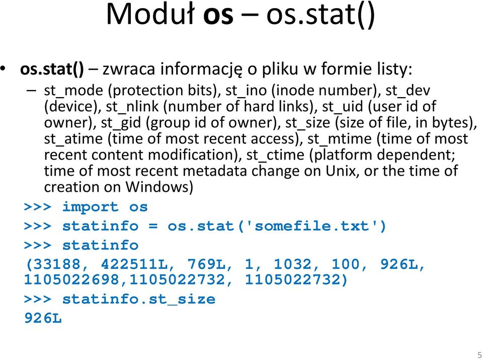 (user id of owner), st_gid (group id of owner), st_size (size of file, in bytes), st_atime (time of most recent access), st_mtime (time of most recent content