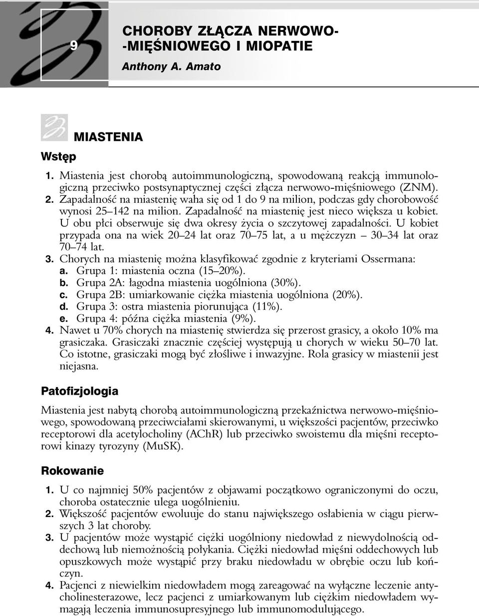 Zapadalność na miastenię waha się od 1 do 9 na milion, podczas gdy chorobowość wynosi 25 142 na milion. Zapadalność na miastenię jest nieco większa u kobiet.