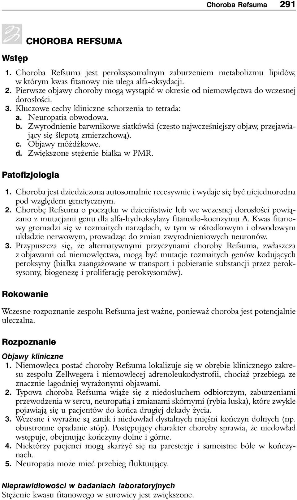 d. Zwiększone stężenie białka w PMR. Patofizjologia 1. Choroba jest dziedziczona autosomalnie recesywnie i wydaje się być niejednorodna pod względem genetycznym. 2.