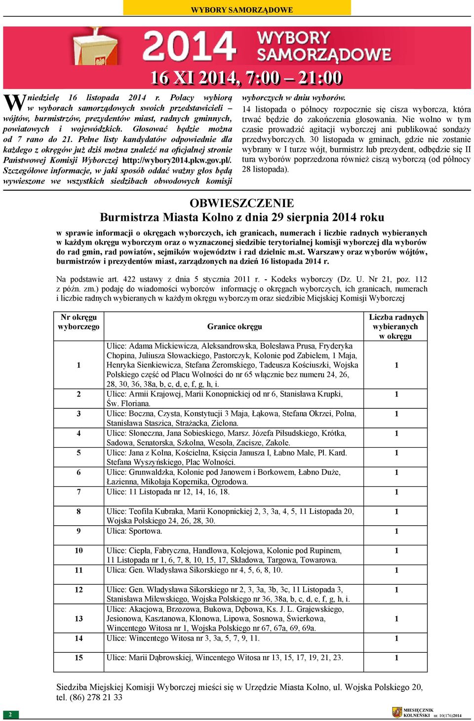 Szczegółowe informacje, w jaki sposób oddać ważny głos będą wywieszone we wszystkich siedzibach obwodowych komisji 16 XI 2014, 7:00 21:00 wyborczych w dniu wyborów.