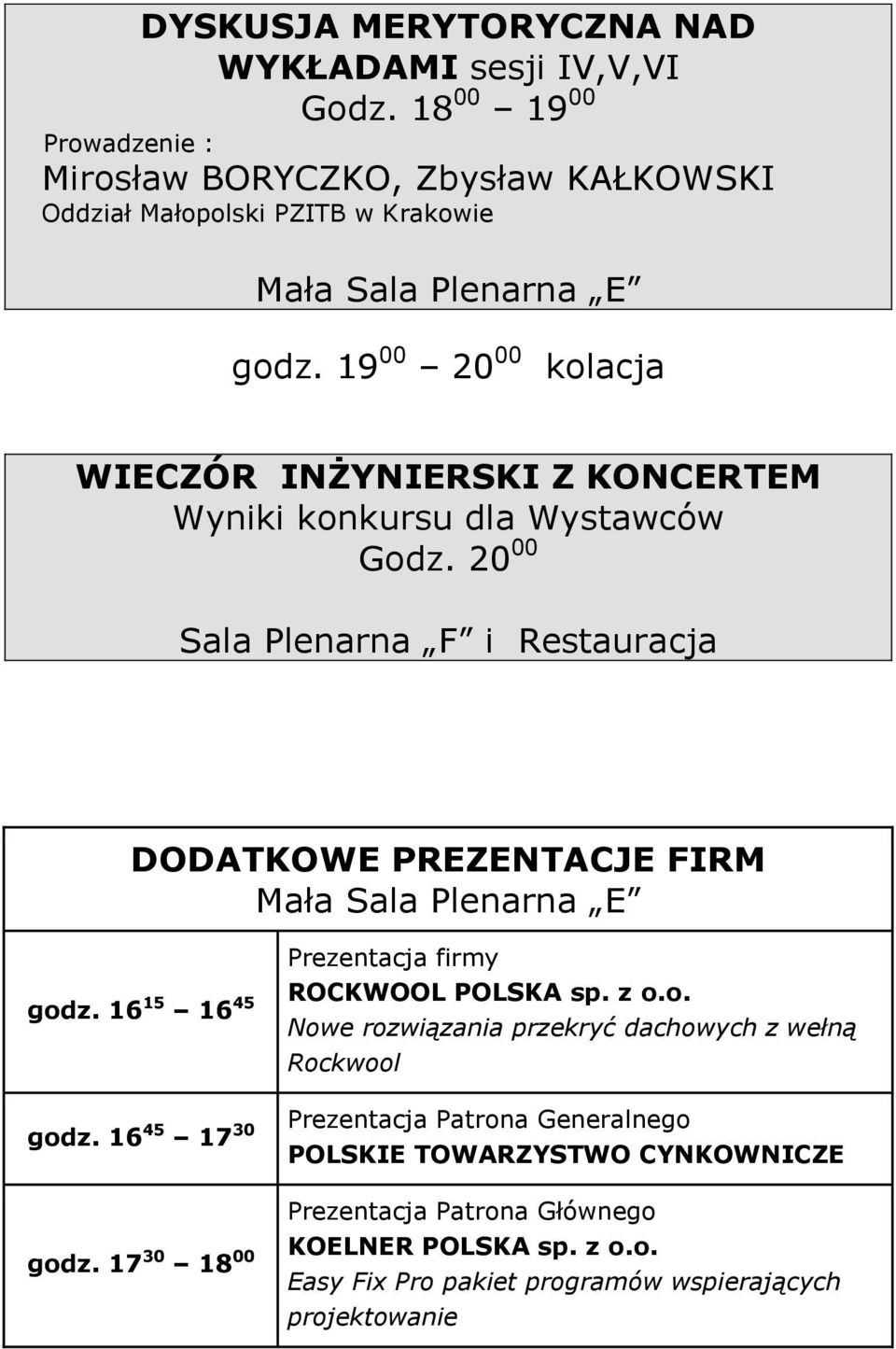 19 00 20 00 kolacja WIECZÓR INŻYNIERSKI Z KONCERTEM Wyniki konkursu dla Wystawców Godz. 20 00 i Restauracja DODATKOWE PREZENTACJE FIRM Mała Sala Plenarna E godz.