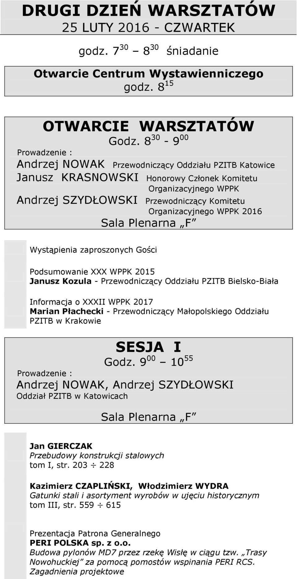 Wystąpienia zaproszonych Gości Podsumowanie XXX WPPK 2015 Janusz Kozula - Przewodniczący Oddziału PZITB Bielsko-Biała Informacja o XXXII WPPK 2017 Marian Płachecki - Przewodniczący Małopolskiego