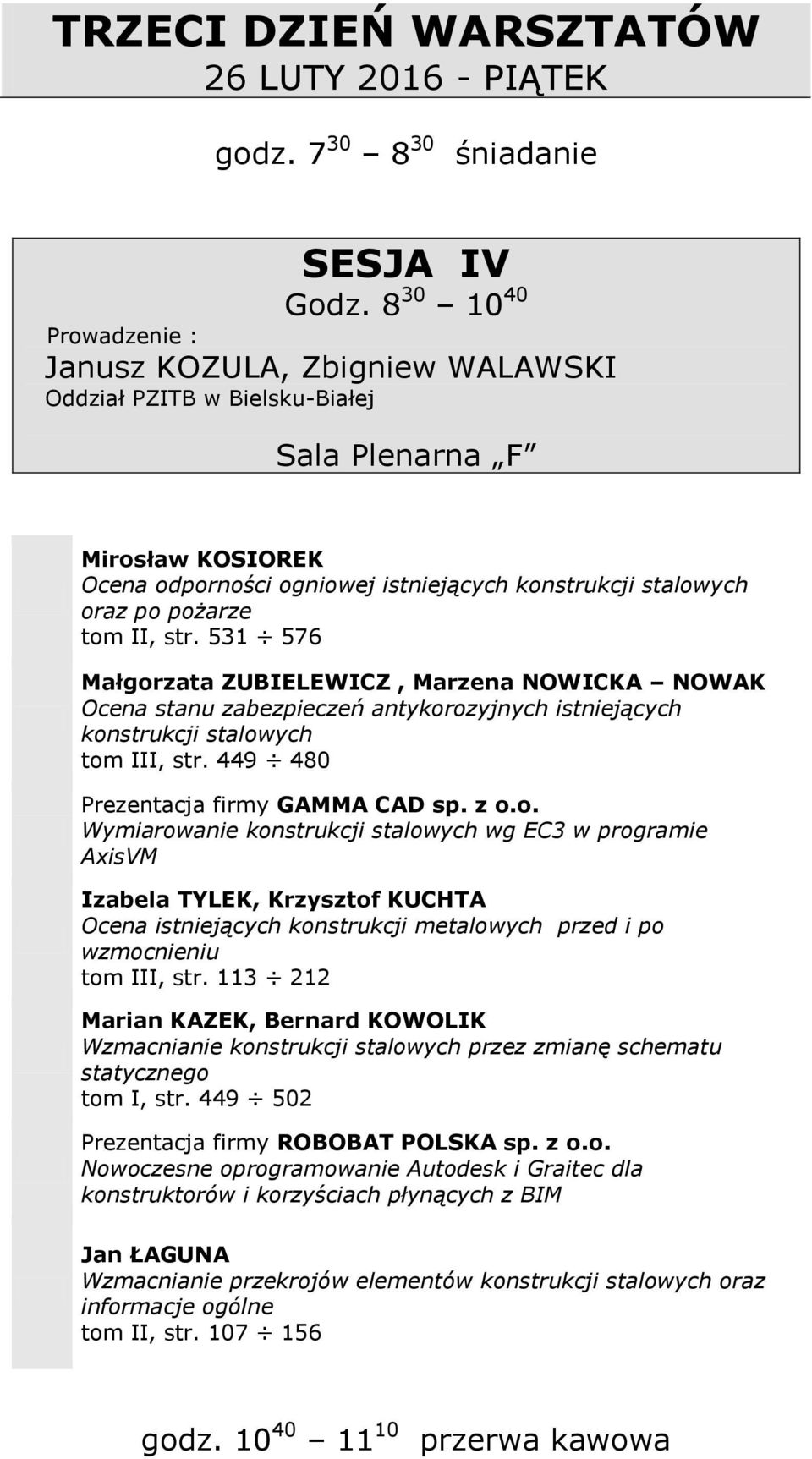 531 576 Małgorzata ZUBIELEWICZ, Marzena NOWICKA NOWAK Ocena stanu zabezpieczeń antykorozyjnych istniejących konstrukcji stalowych tom III, str. 449 480 Prezentacja firmy GAMMA CAD sp. z o.o. Wymiarowanie konstrukcji stalowych wg EC3 w programie AxisVM Izabela TYLEK, Krzysztof KUCHTA Ocena istniejących konstrukcji metalowych przed i po wzmocnieniu tom III, str.