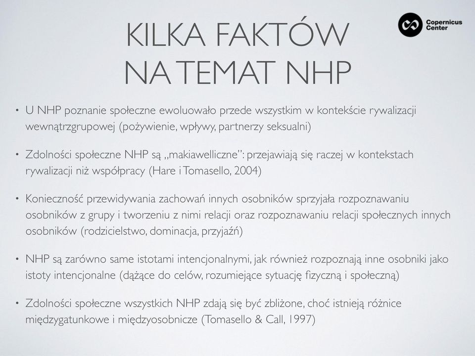 i tworzeniu z nimi relacji oraz rozpoznawaniu relacji społecznych innych osobników (rodzicielstwo, dominacja, przyjaźń) NHP są zarówno same istotami intencjonalnymi, jak również rozpoznają inne