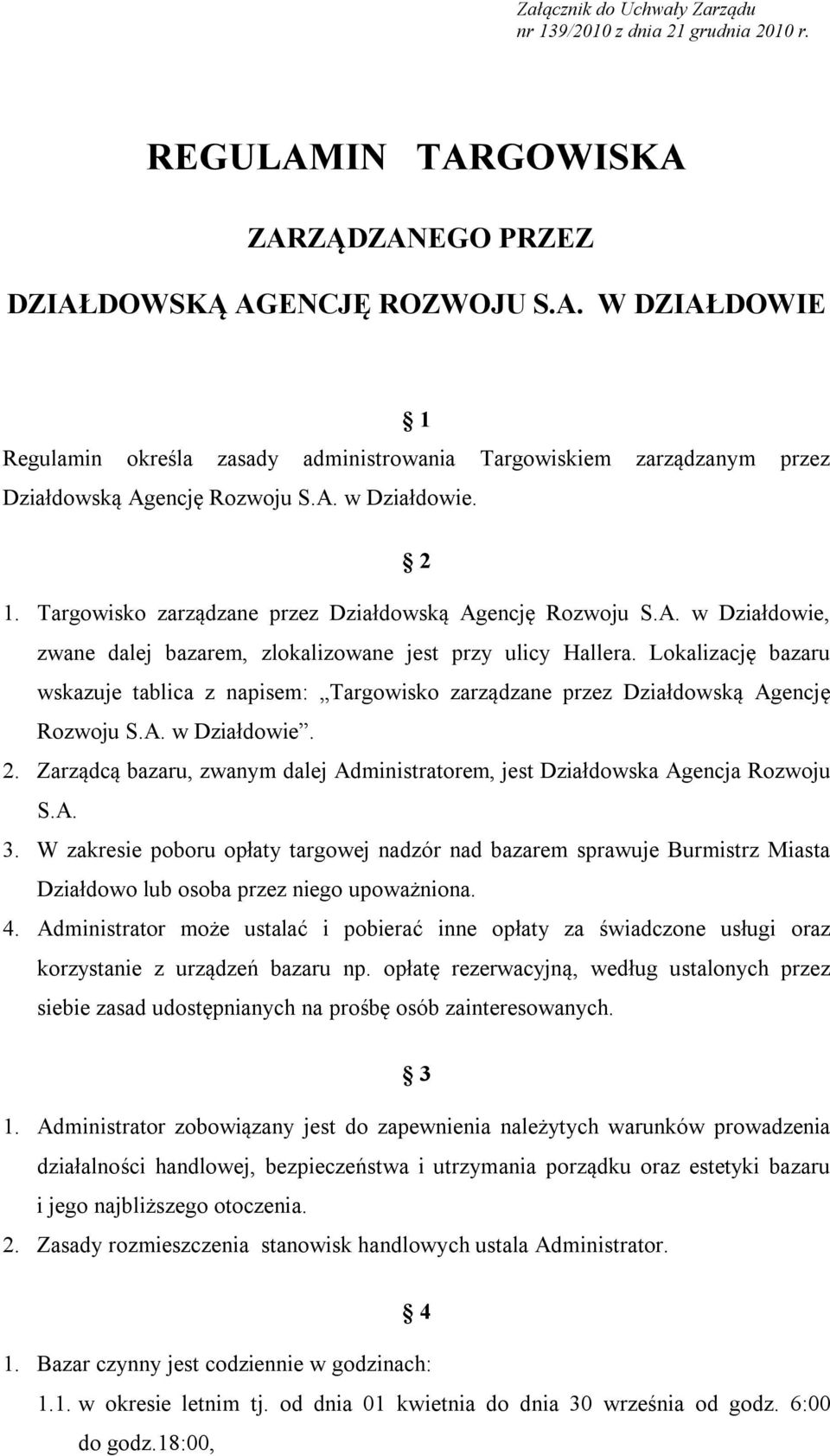 Lokalizację bazaru wskazuje tablica z napisem: Targowisko zarządzane przez Działdowską Agencję Rozwoju S.A. w Działdowie. 2.