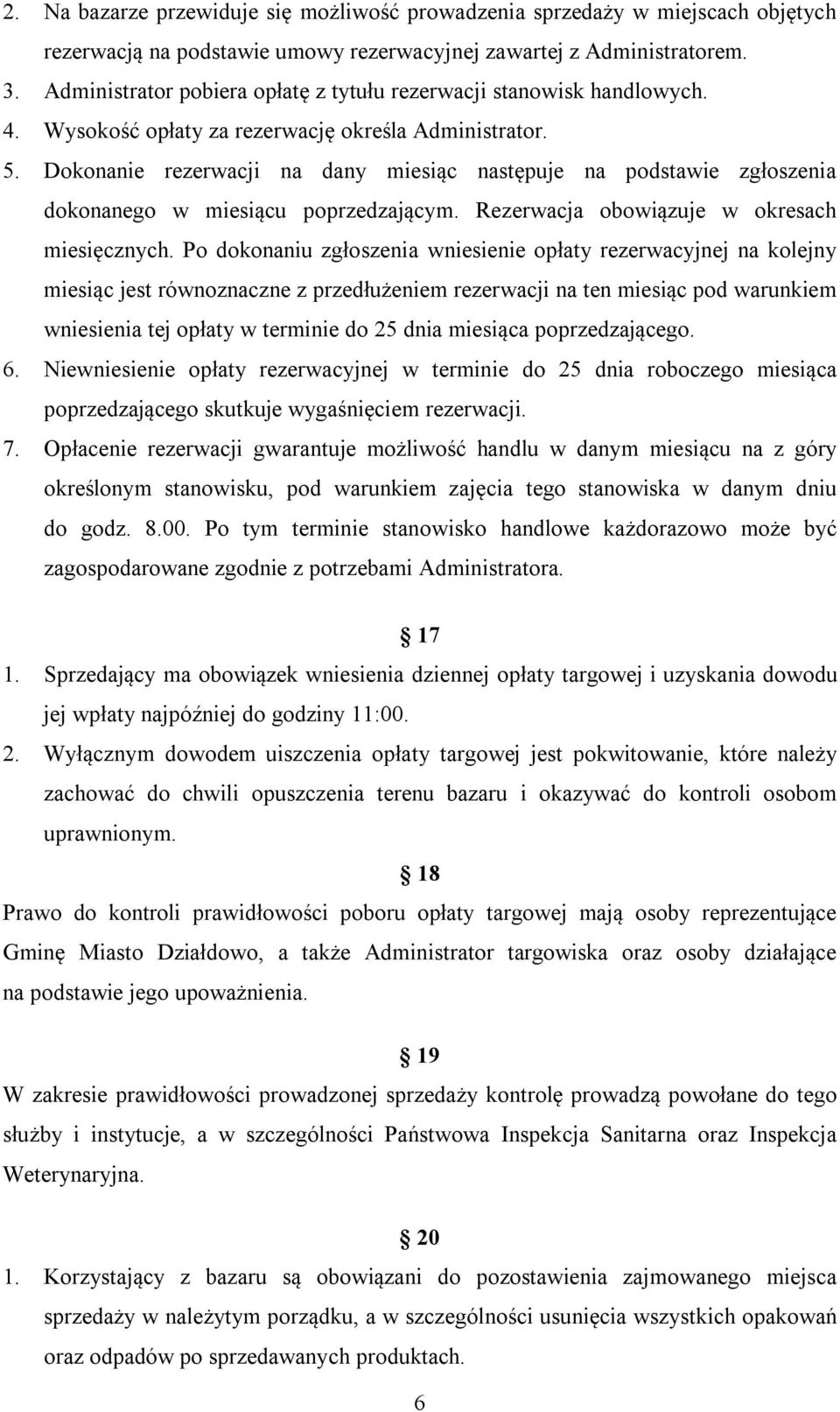 Dokonanie rezerwacji na dany miesiąc następuje na podstawie zgłoszenia dokonanego w miesiącu poprzedzającym. Rezerwacja obowiązuje w okresach miesięcznych.