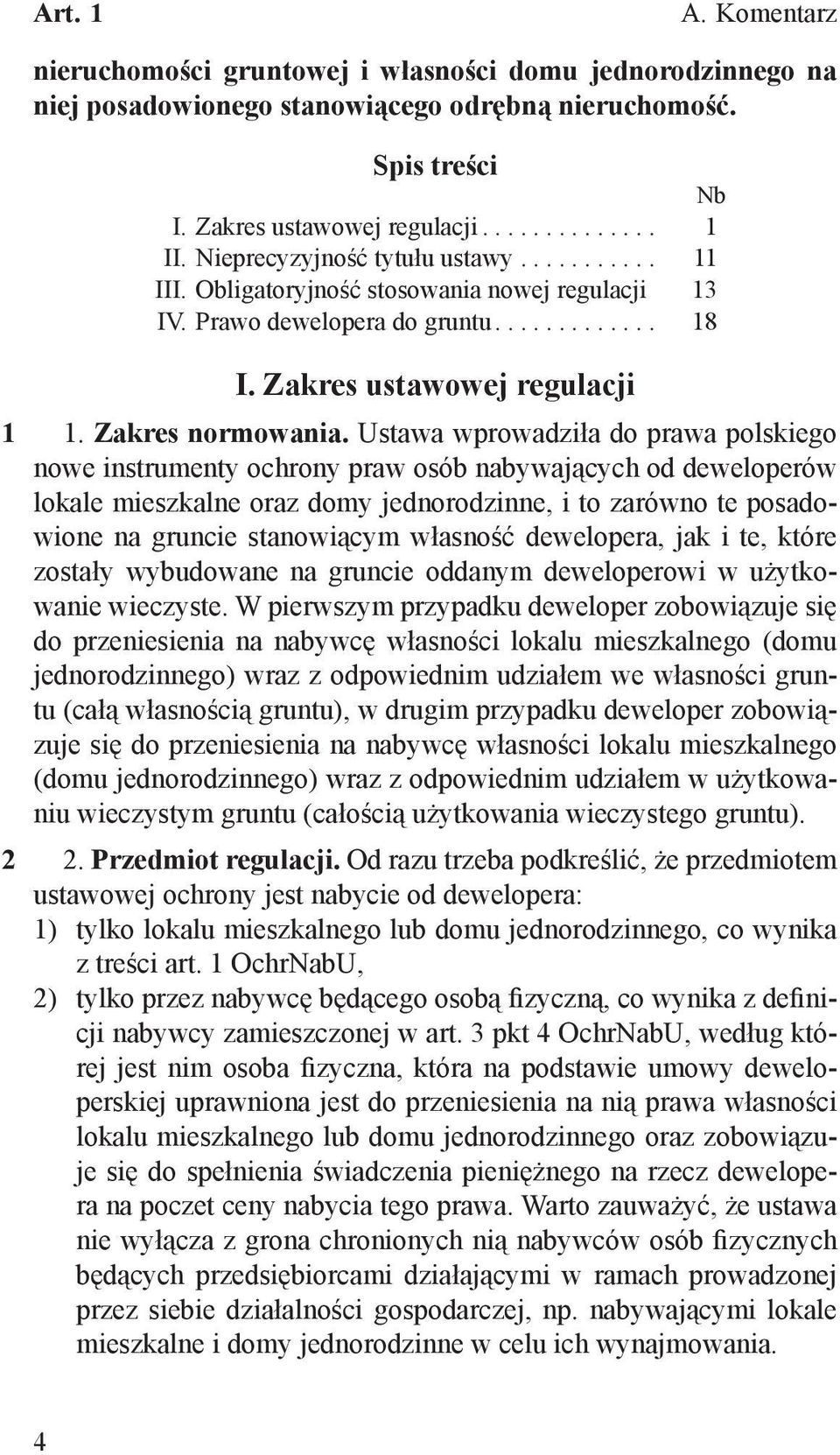 Ustawa wprowadziła do prawa polskiego nowe instrumenty ochrony praw osób nabywających od deweloperów lokale mieszkalne oraz domy jednorodzinne, i to zarówno te posadowione na gruncie stanowiącym