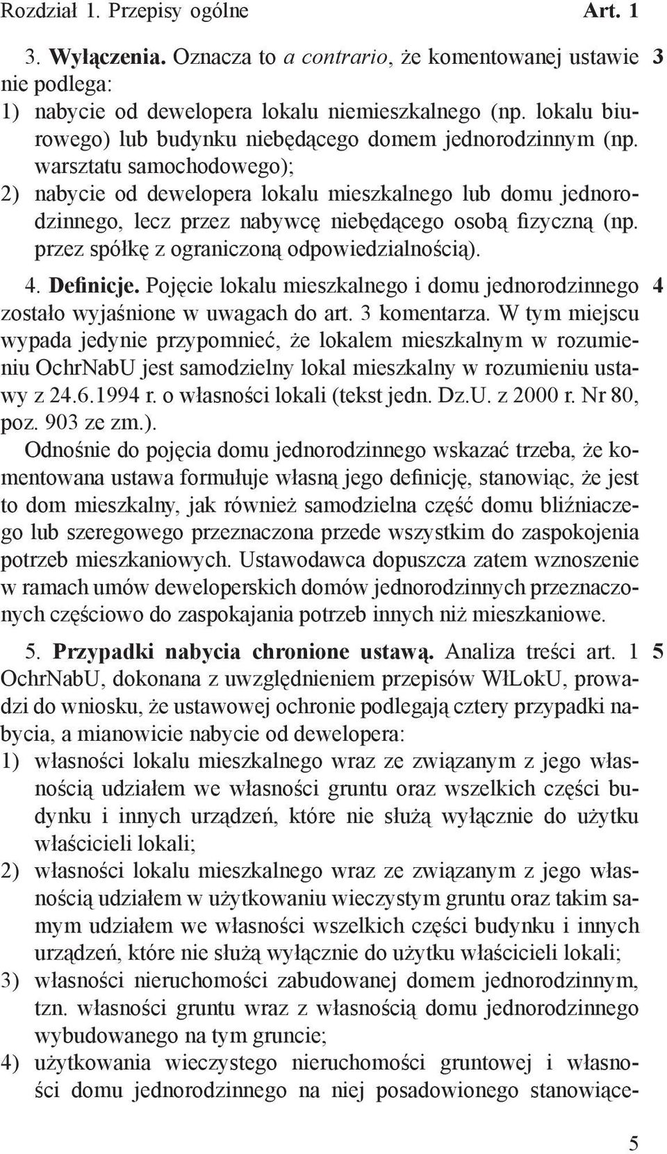 warsztatu samochodowego); 2) nabycie od dewelopera lokalu mieszkalnego lub domu jednorodzinnego, lecz przez nabywcę niebędącego osobą fizyczną (np. przez spółkę z ograniczoną odpowiedzialnością). 4.