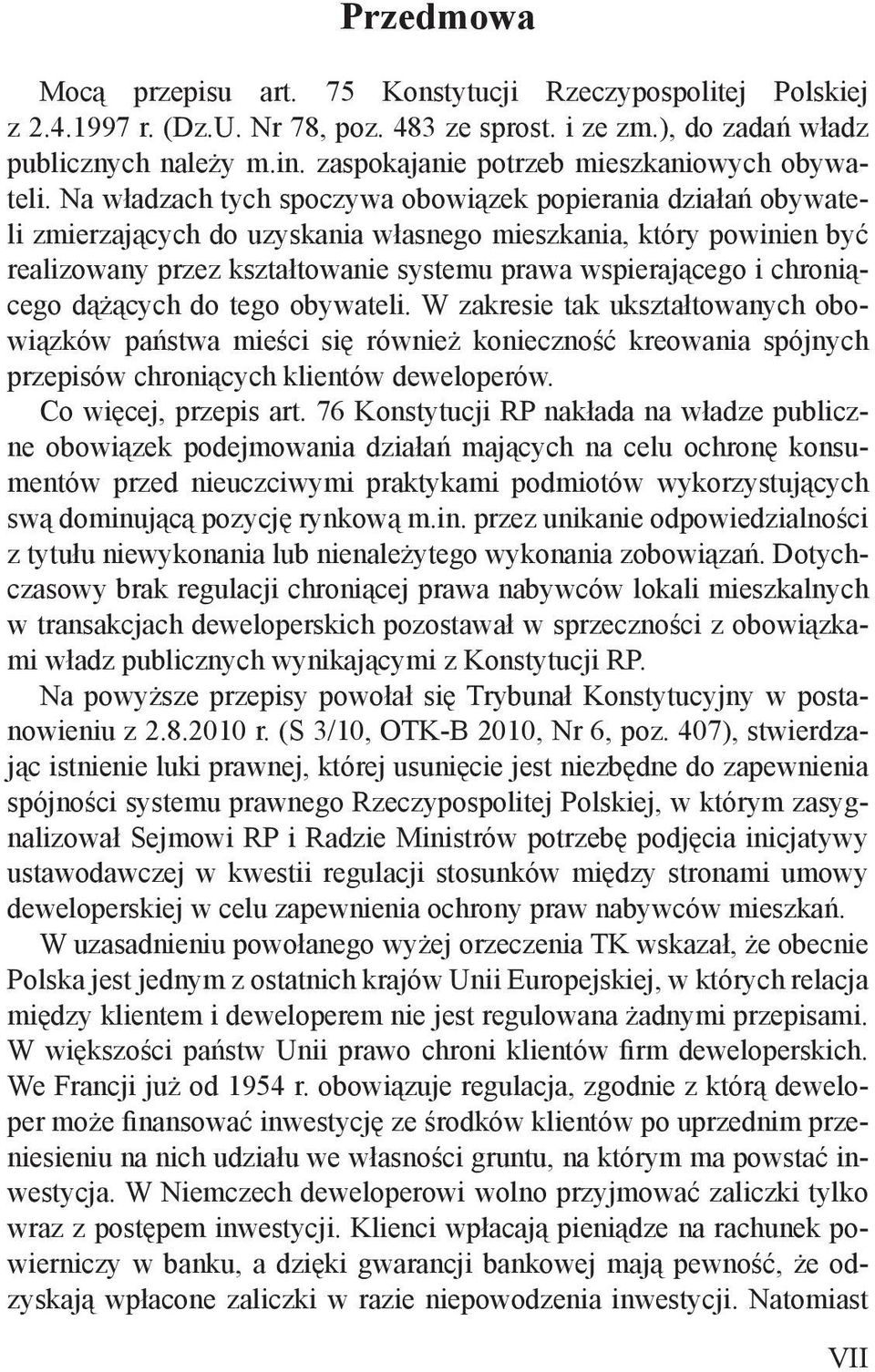 Na władzach tych spoczywa obowiązek popierania działań obywateli zmierzających do uzyskania własnego mieszkania, który powinien być realizowany przez kształtowanie systemu prawa wspierającego i