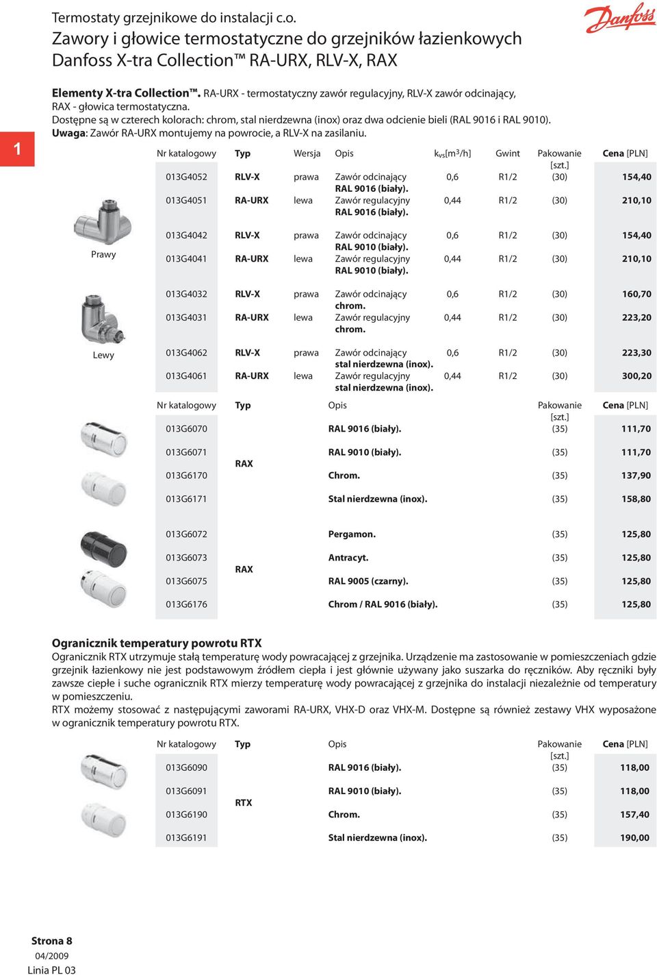 Dostępne są w czterech kolorach: chrom, stal nierdzewna (inox) oraz dwa odcienie bieli (RAL 9016 i RAL 9010). Uwaga: Zawór RA-URX montujemy na powrocie, a RLV-X na zasilaniu.