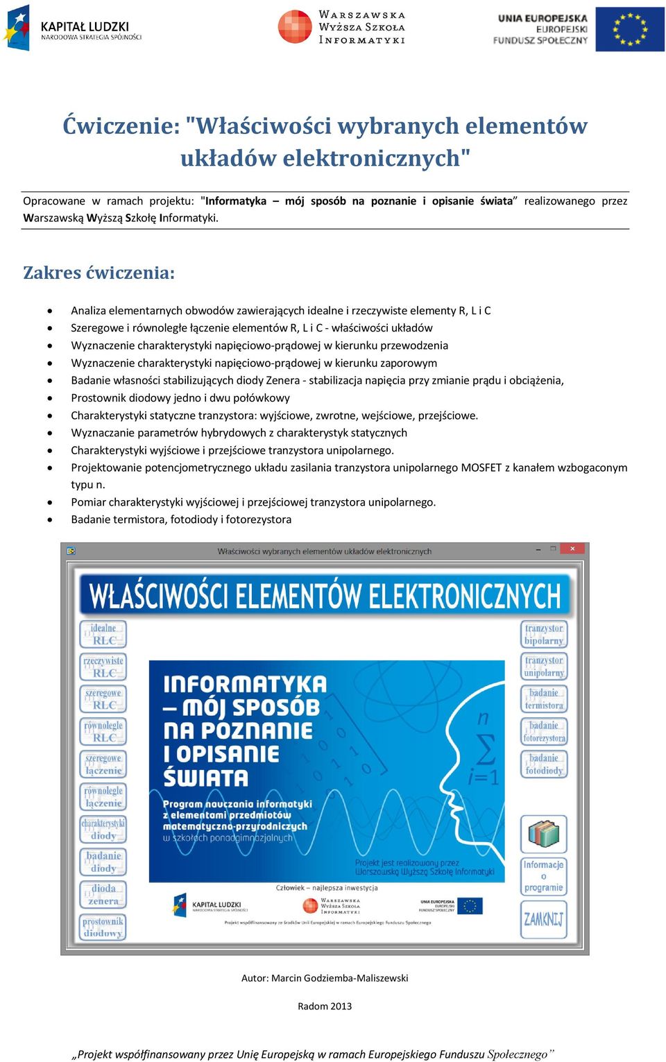 Zakres ćwiczenia: Analiza elementarnych obwodów zawierających idealne i rzeczywiste elementy R, L i C Szeregowe i równoległe łączenie elementów R, L i C - właściwości układów Wyznaczenie