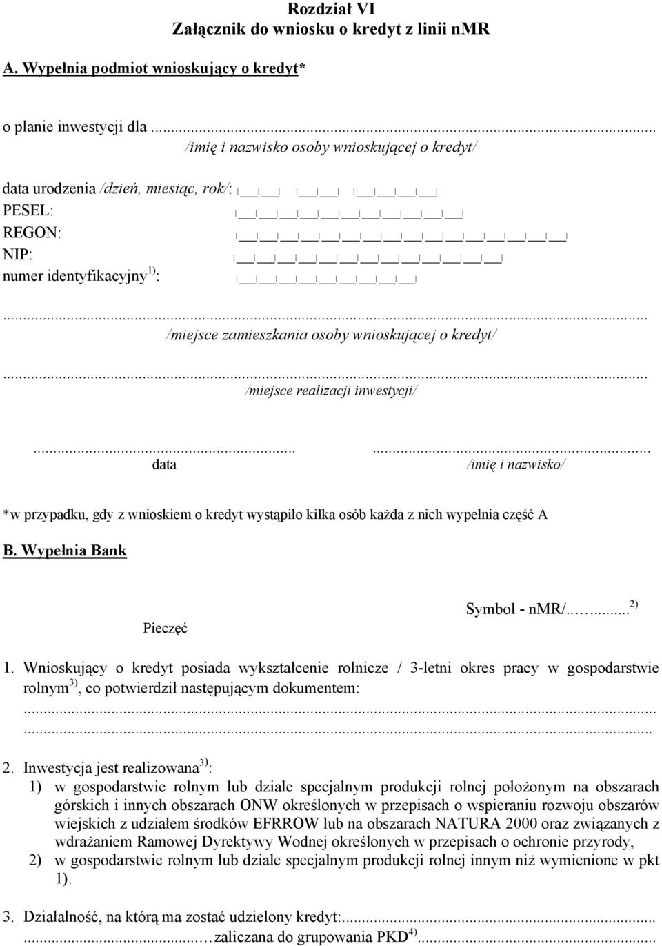 .. /miejsce realizacji inwestycji/... data... /imię i nazwisko/ *w przypadku, gdy z wnioskiem o kredyt wystąpiło kilka osób każda z nich wypełnia część A B. Wypełnia Bank Pieczęć Symbol - nmr/..... 2) 1.