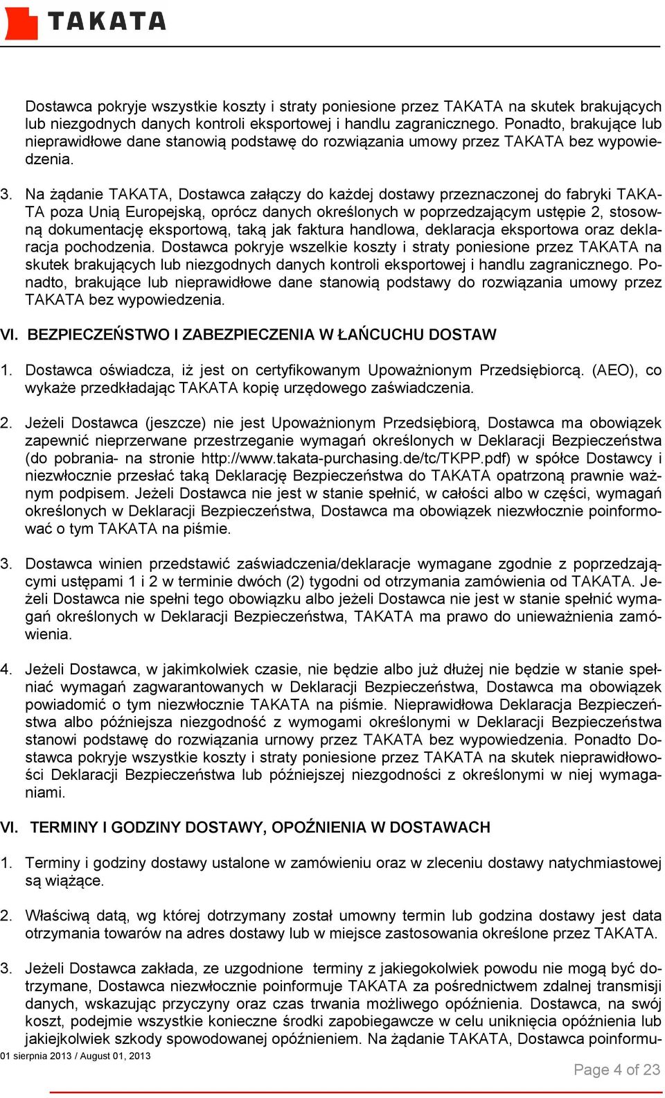 Na żądanie TAKATA, Dostawca załączy do każdej dostawy przeznaczonej do fabryki TAKA- TA poza Unią Europejską, oprócz danych określonych w poprzedzającym ustępie 2, stosowną dokumentację eksportową,