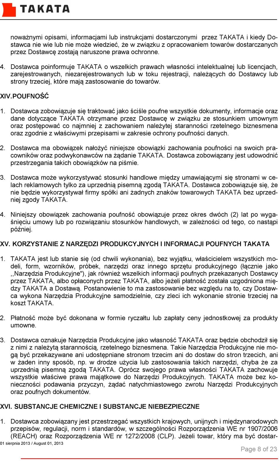 Dostawca poinformuje TAKATA o wszelkich prawach własności intelektualnej lub licencjach, zarejestrowanych, niezarejestrowanych lub w toku rejestracji, należących do Dostawcy lub strony trzeciej,