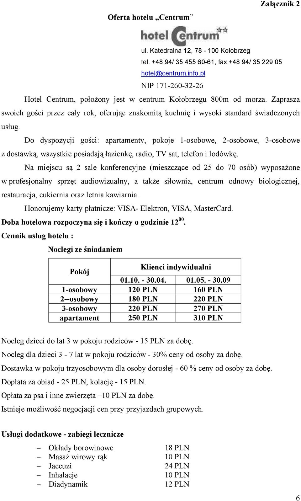 Do dyspozycji gości: apartamenty, pokoje 1-osobowe, 2-osobowe, 3-osobowe z dostawką, wszystkie posiadają łazienkę, radio, TV sat, telefon i lodówkę.