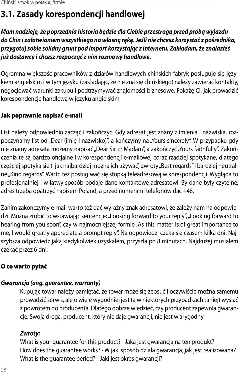 Ogromna większość pracowników z działów handlowych chińskich fabryk posługuje się językiem angielskim i w tym języku (zakładając, że nie zna się chińskiego) należy zawierać kontakty, negocjować