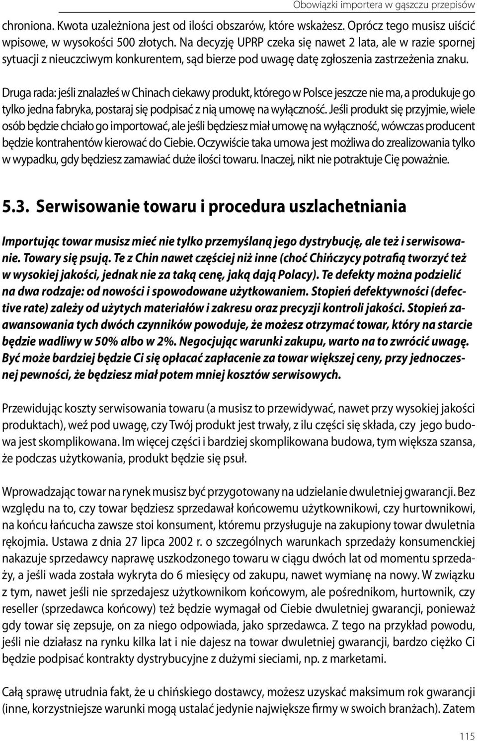 Druga rada: jeśli znalazłeś w Chinach ciekawy produkt, którego w Polsce jeszcze nie ma, a produkuje go tylko jedna fabryka, postaraj się podpisać z nią umowę na wyłączność.