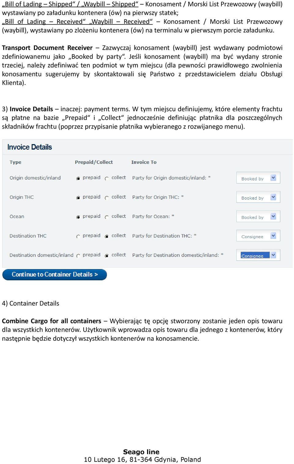 Transport Document Receiver Zazwyczaj konosament (waybill) jest wydawany podmiotowi zdefiniowanemu jako Booked by party.