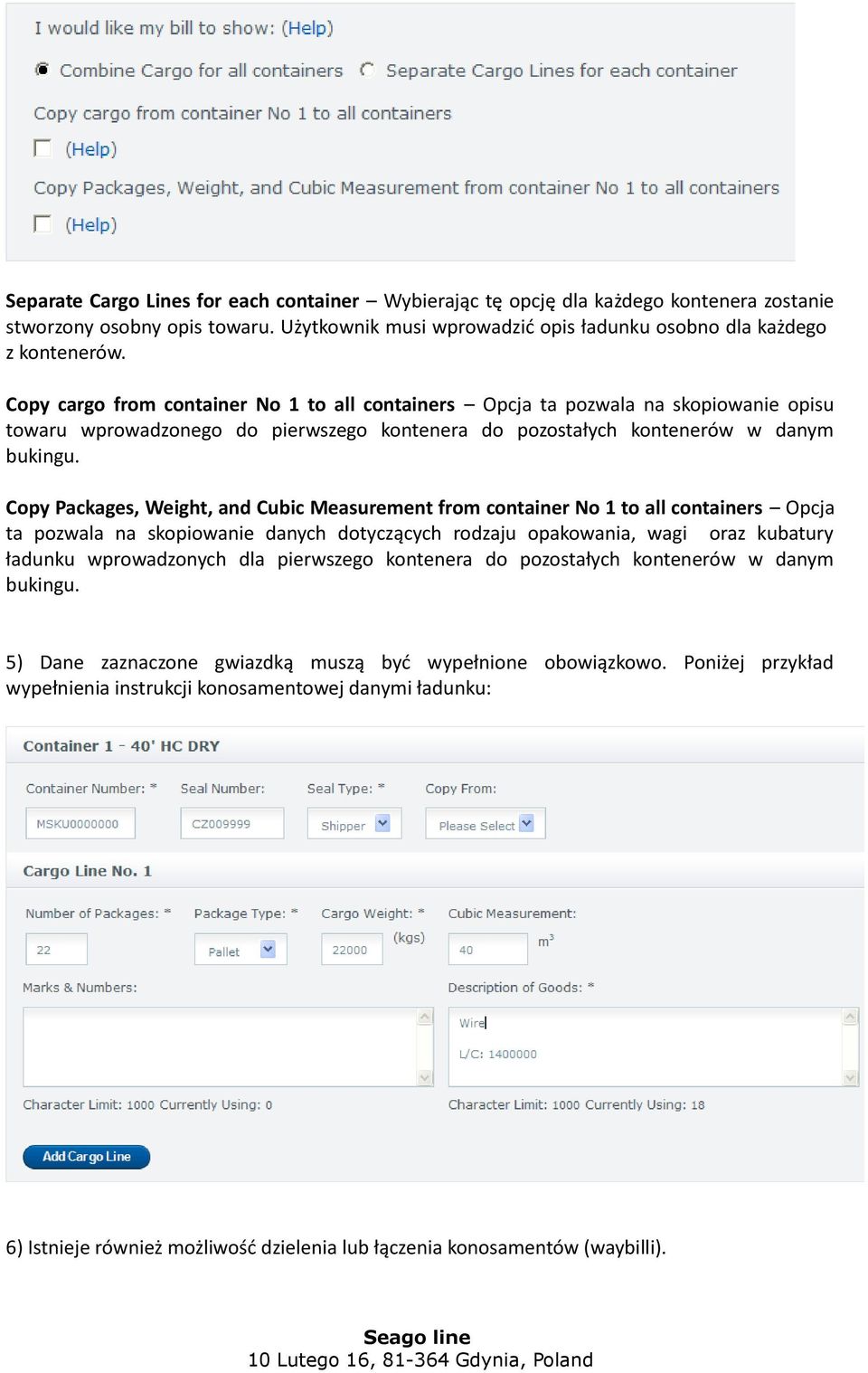 Copy Packages, Weight, and Cubic Measurement from container No 1 to all containers Opcja ta pozwala na skopiowanie danych dotyczących rodzaju opakowania, wagi oraz kubatury ładunku wprowadzonych dla