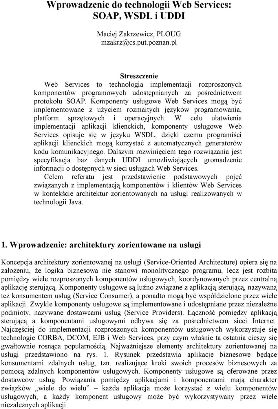 Komponenty usługowe Web Services mogą być implementowane z użyciem rozmaitych języków programowania, platform sprzętowych i operacyjnych.