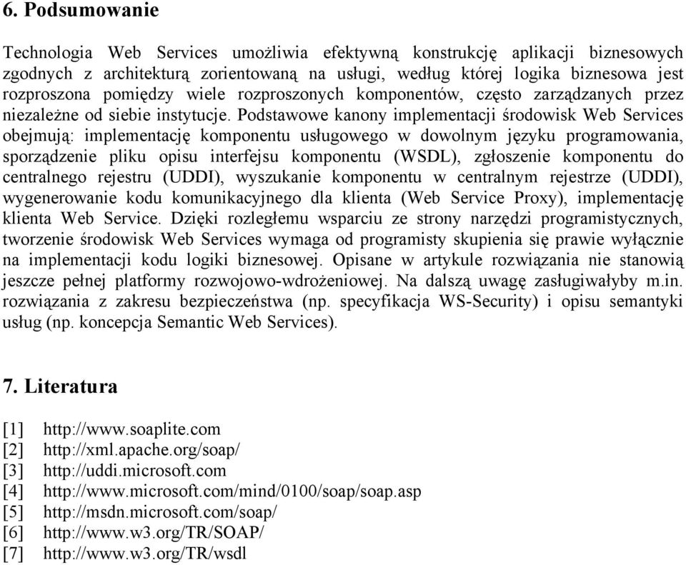 Podstawowe kanony implementacji środowisk Web Services obejmują: implementację komponentu usługowego w dowolnym języku programowania, sporządzenie pliku opisu interfejsu komponentu (WSDL), zgłoszenie