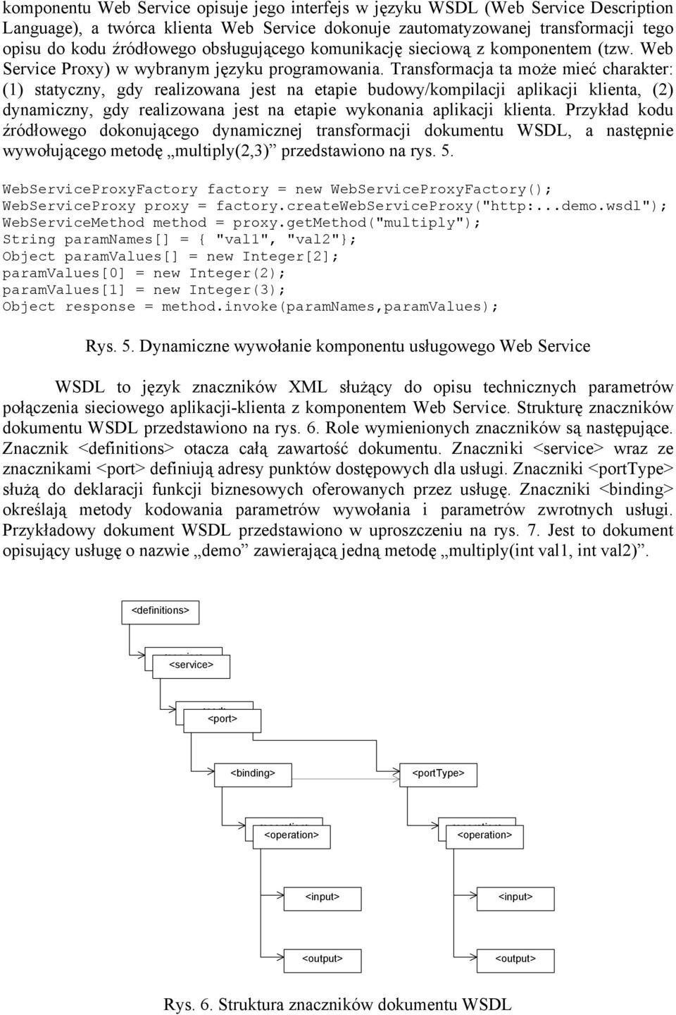 Transformacja ta może mieć charakter: (1) statyczny, gdy realizowana jest na etapie budowy/kompilacji aplikacji klienta, (2) dynamiczny, gdy realizowana jest na etapie wykonania aplikacji klienta.