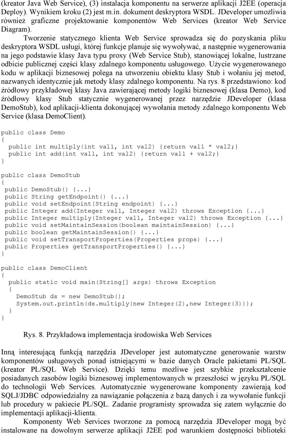 Tworzenie statycznego klienta Web Service sprowadza się do pozyskania pliku deskryptora WSDL usługi, której funkcje planuje się wywoływać, a następnie wygenerowania na jego podstawie klasy Java typu