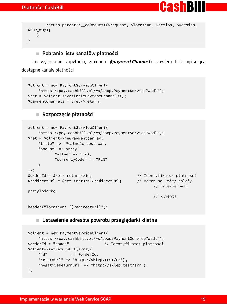 wsdl"); $ret = $client->availablepaymentchannels(); $paymentchannels = $ret->return; Rozpoczęcie płatności $client = new PaymentServiceClient( "https://pay.cashbill.pl/ws/soap/paymentservice?