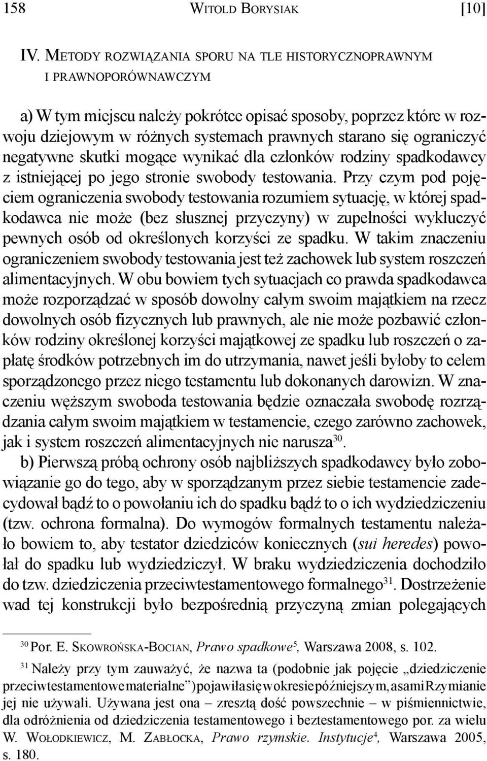 ograniczyć negatywne skutki mogące wynikać dla członków rodziny spadkodawcy z istniejącej po jego stronie swobody testowania.