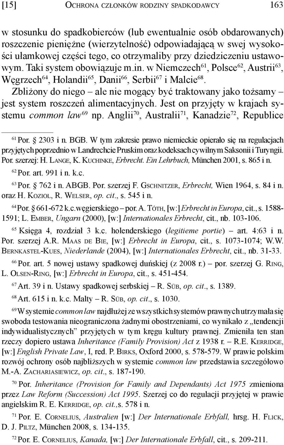 Zbliżony do niego ale nie mogący być traktowany jako tożsamy jest system roszczeń alimentacyjnych. Jest on przyjęty w krajach systemu common law 69 np.