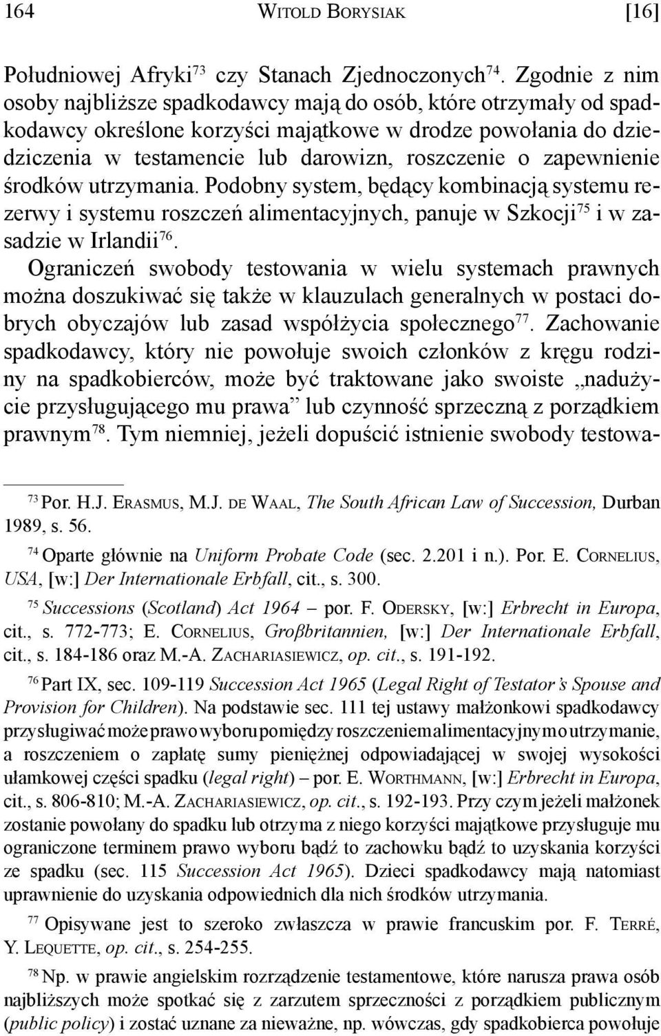 zapewnienie środków utrzymania. Podobny system, będący kombinacją systemu rezerwy i systemu roszczeń alimentacyjnych, panuje w Szkocji 75 i w zasadzie w Irlandii 76.
