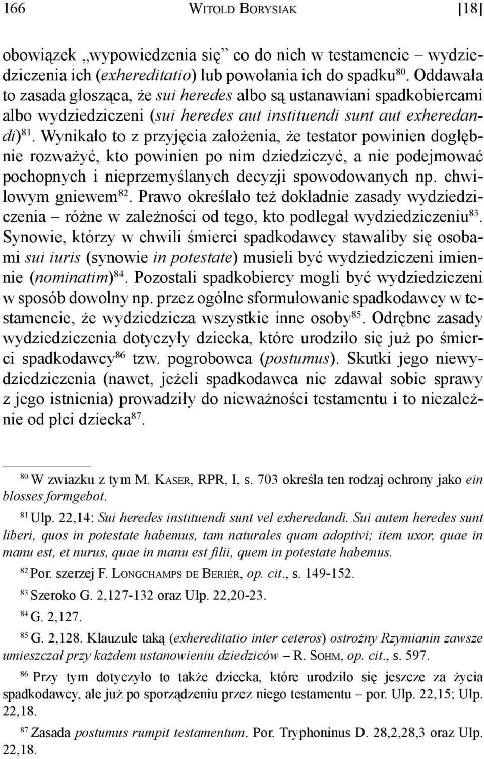 Wynikało to z przyjęcia założenia, że testator powinien dogłębnie rozważyć, kto powinien po nim dziedziczyć, a nie podejmować pochopnych i nieprzemyślanych decyzji spowodowanych np.