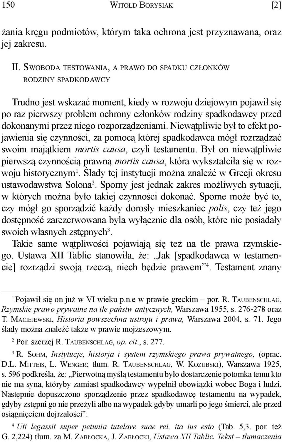 dokonanymi przez niego rozporządzeniami. Niewątpliwie był to efekt pojawienia się czynności, za pomocą której spadkodawca mógł rozrządzać swoim majątkiem mortis causa, czyli testamentu.