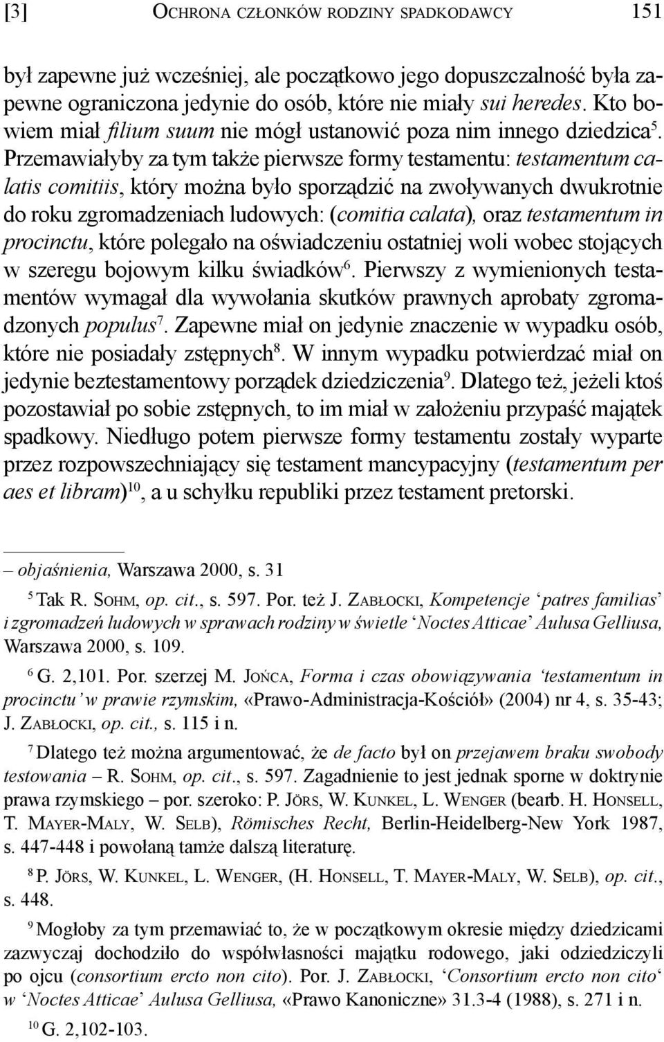 Przemawiałyby za tym także pierwsze formy testamentu: testamentum calatis comitiis, który można było sporządzić na zwoływanych dwukrotnie do roku zgromadzeniach ludowych: (comitia calata), oraz