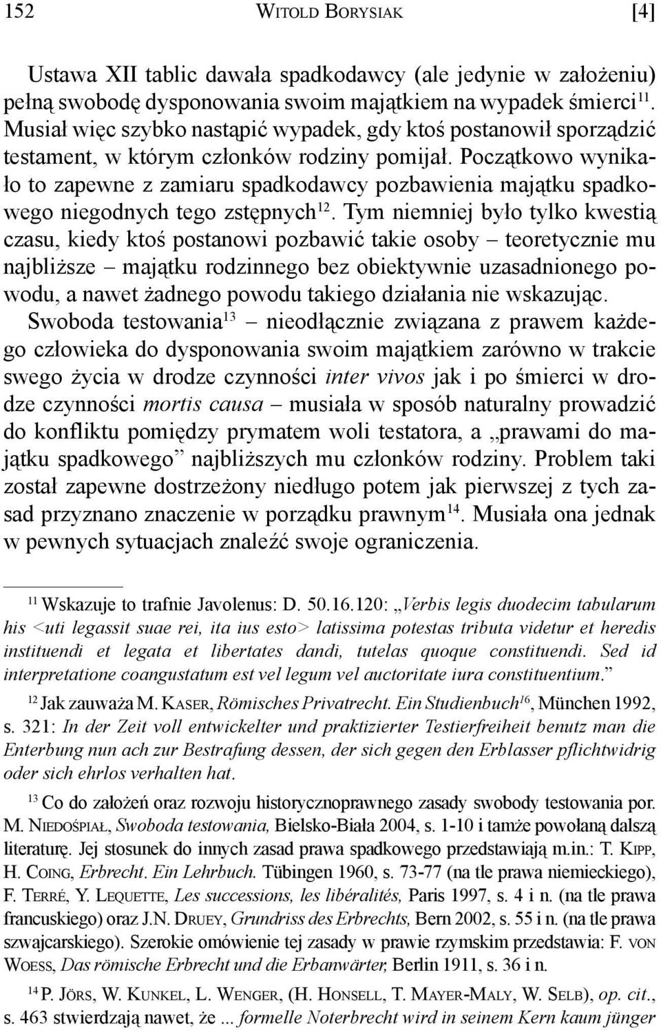Początkowo wynikało to zapewne z zamiaru spadkodawcy pozbawienia majątku spadkowego niegodnych tego zstępnych 12.