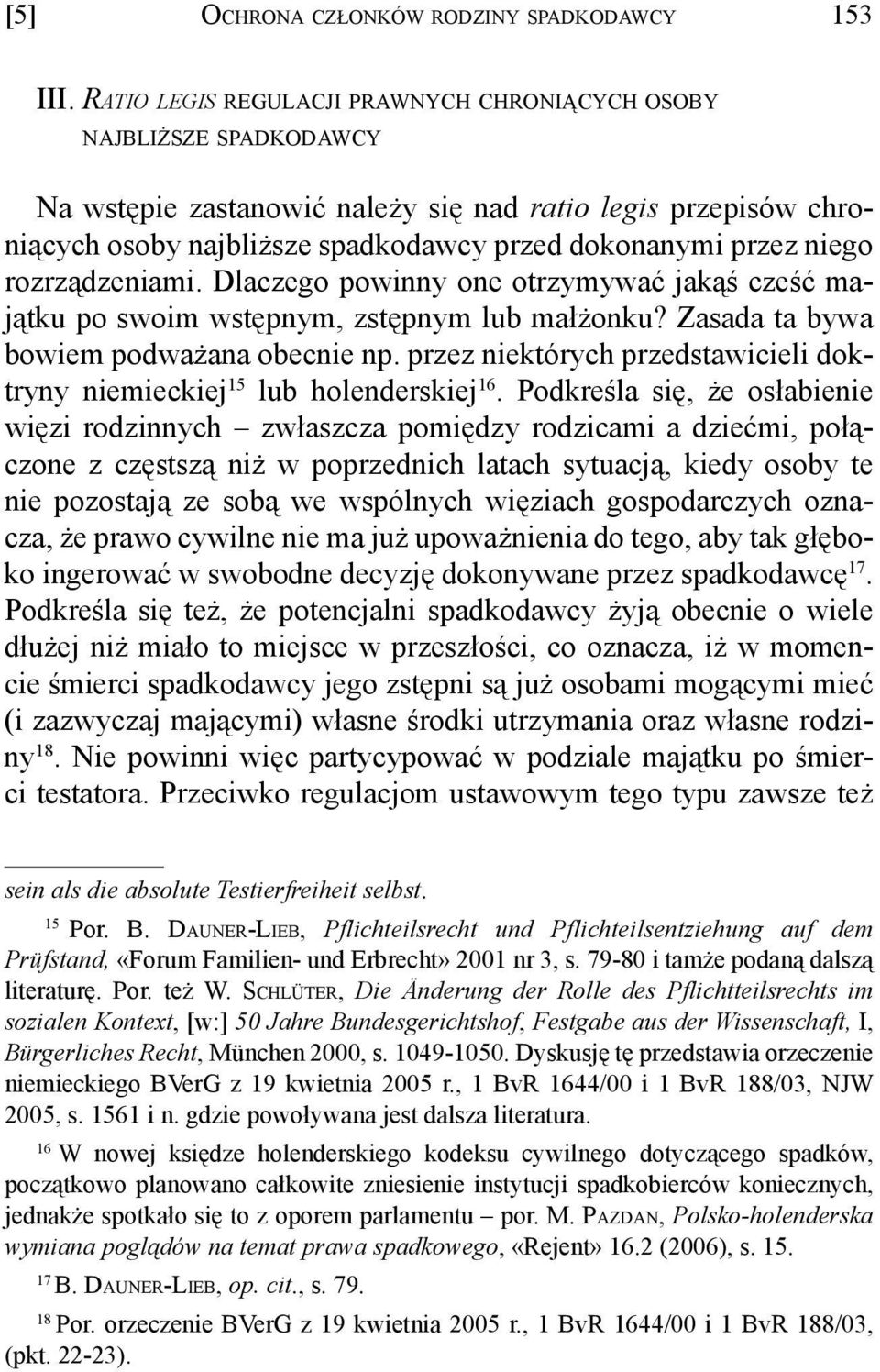 niego rozrządzeniami. Dlaczego powinny one otrzymywać jakąś cześć majątku po swoim wstępnym, zstępnym lub małżonku? Zasada ta bywa bowiem podważana obecnie np.