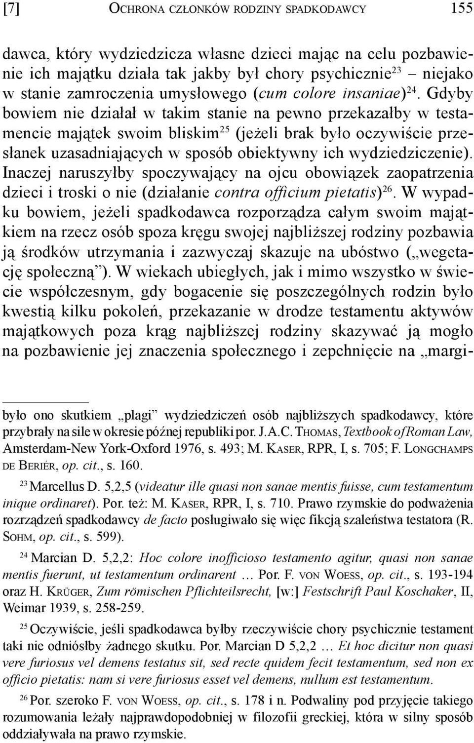 Gdyby bowiem nie działał w takim stanie na pewno przekazałby w testamencie majątek swoim bliskim 25 (jeżeli brak było oczywiście przesłanek uzasadniających w sposób obiektywny ich wydziedziczenie).