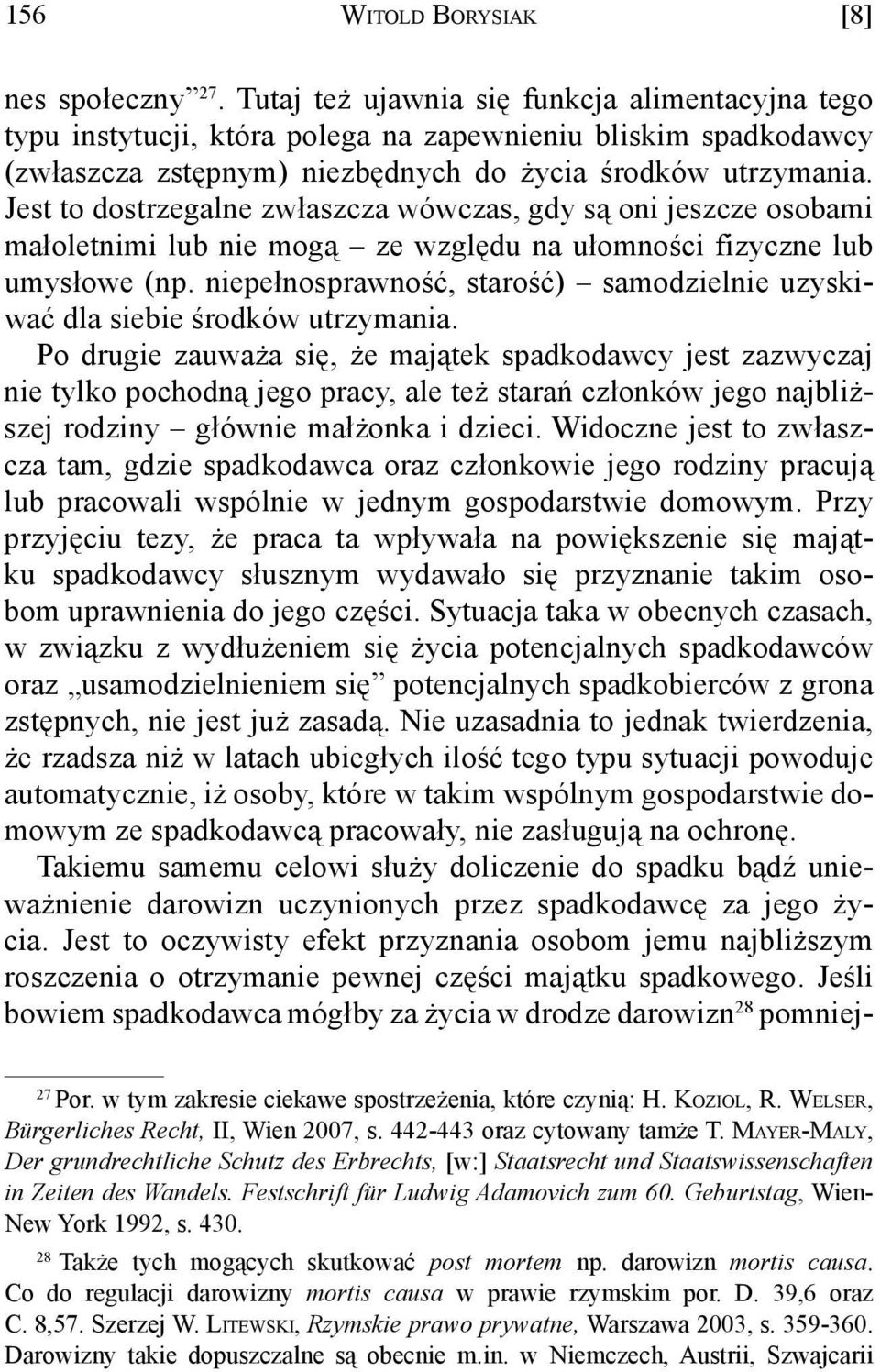 Jest to dostrzegalne zwłaszcza wówczas, gdy są oni jeszcze osobami małoletnimi lub nie mogą ze względu na ułomności fizyczne lub umysłowe (np.