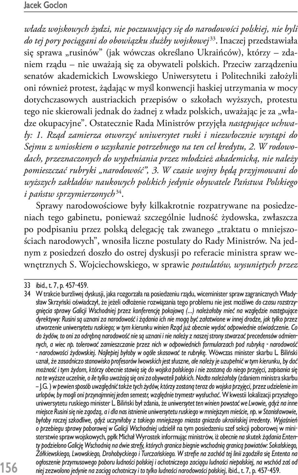 Przeciw zarządzeniu senatów akademickich Lwowskiego Uniwersytetu i Politechniki założyli oni również protest, żądając w myśl konwencji haskiej utrzymania w mocy dotychczasowych austriackich przepisów