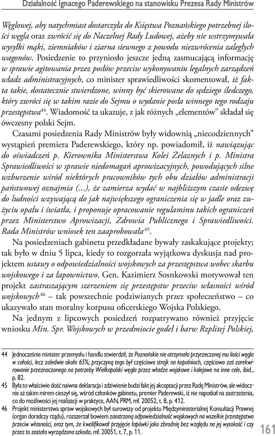 Posiedzenie to przyniosło jeszcze jedną zasmucającą informację w sprawie agitowania przez posłów przeciw wykonywaniu legalnych zarządzeń władz administracyjnych, co minister sprawiedliwości